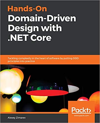 Hands-On Domain-Driven Design with .NET Core - Tackling complexity in the heart of software by putting DDD principles into practice